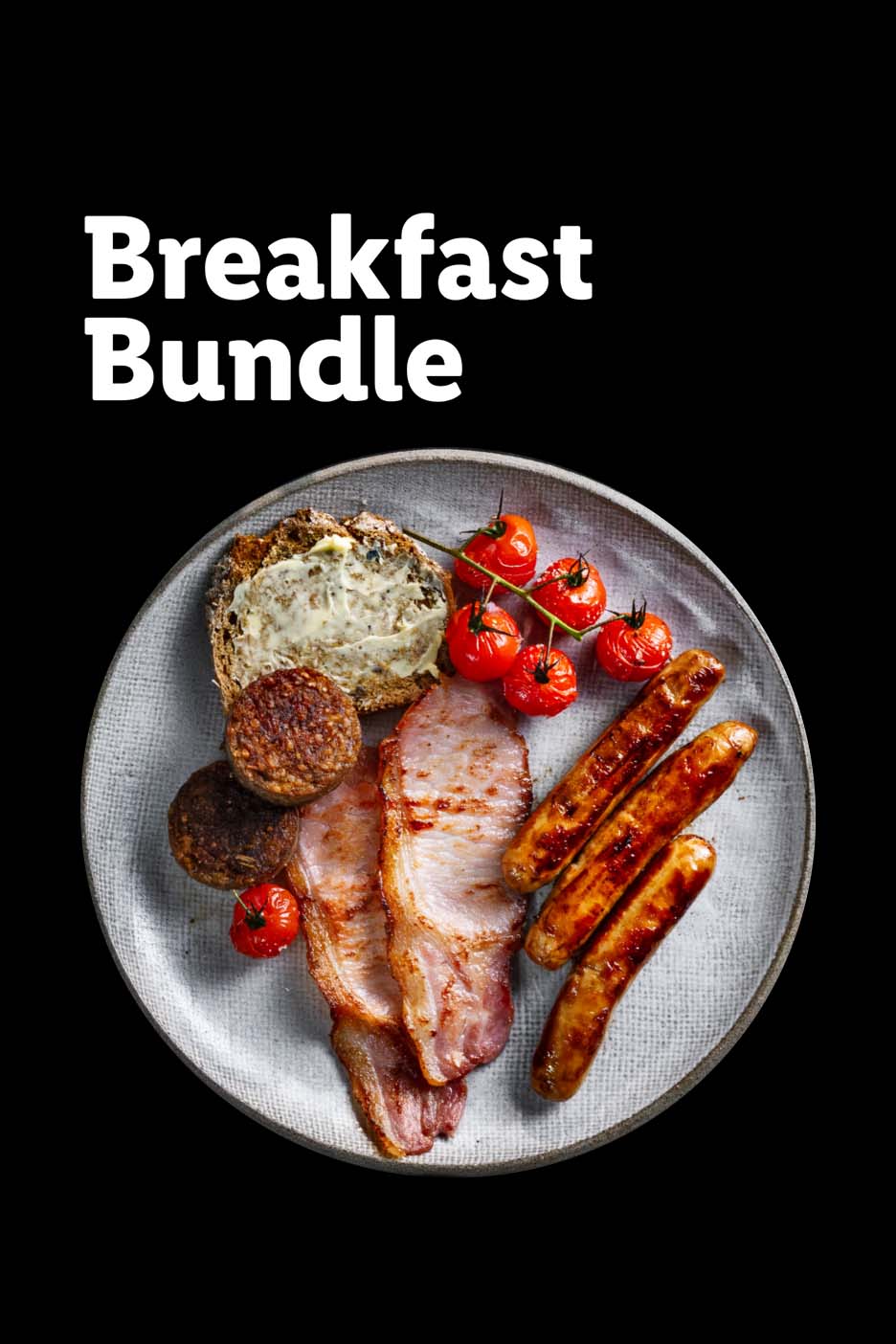 Breakfast Bundle: Plate with bacon, sausages, black pudding, buttered bread, and cherry tomatoes.